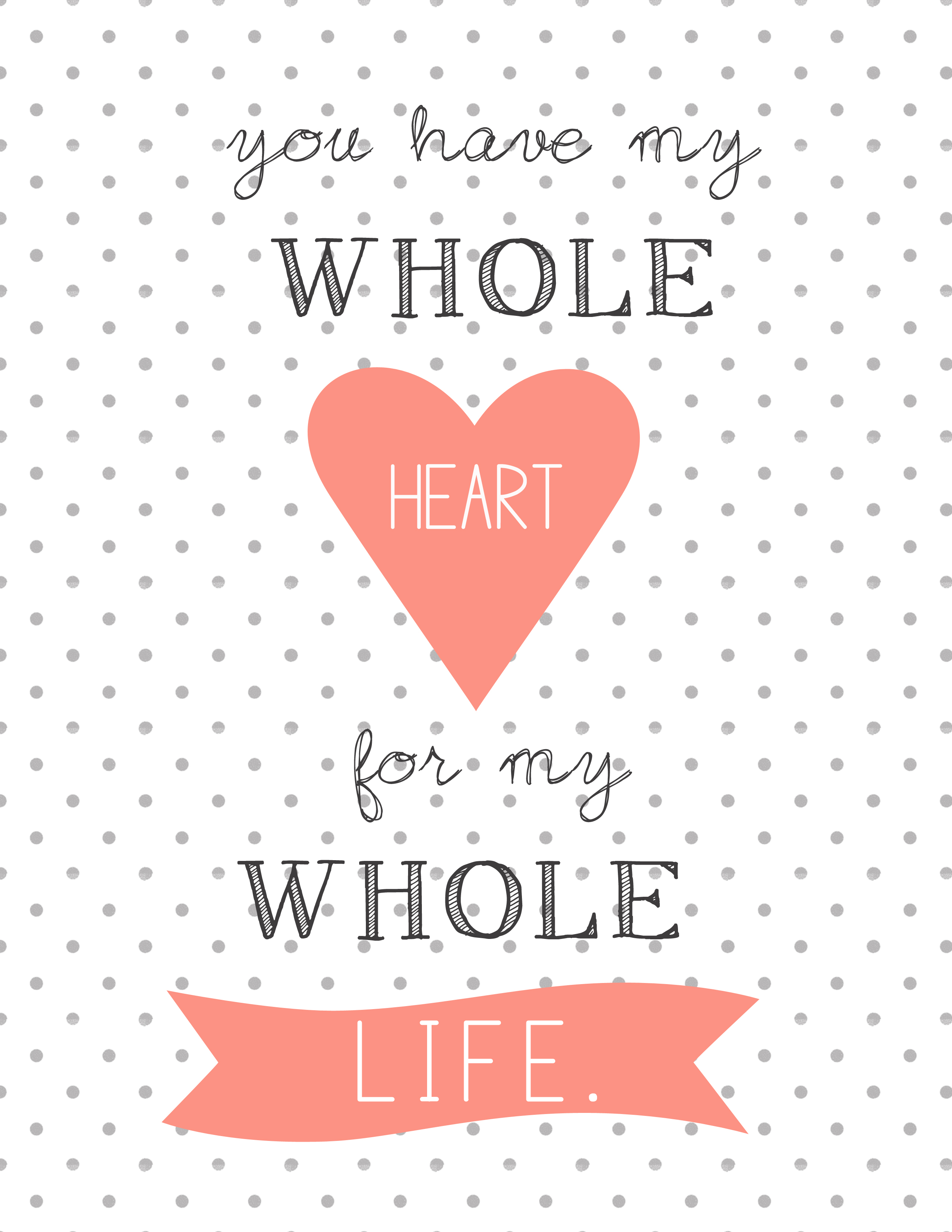 free printable valentine- "You have my whole heart for my whole life."