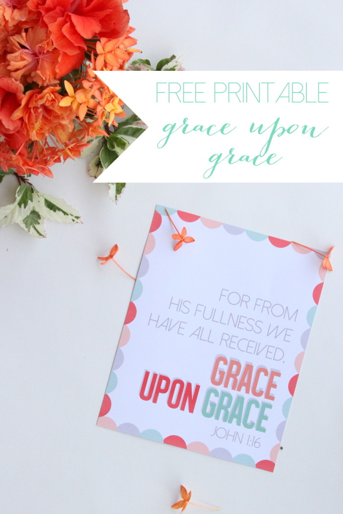 free printable scripture- "for from his fullness we have all received, grace upon grace" John 1:!6